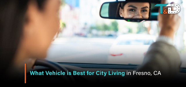 What Vehicle is Best for City Living in Fresno, CA