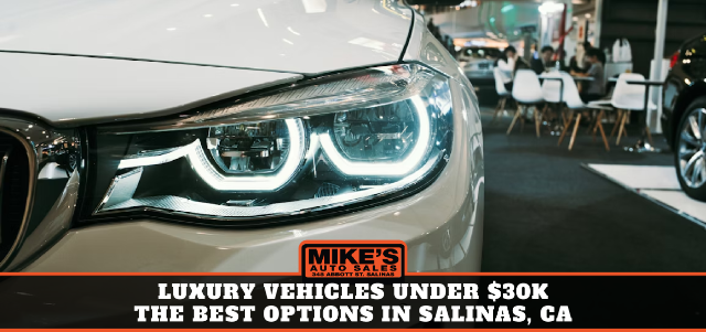 Luxury Vehicles Under $30k: The Best Options in Salinas, CA