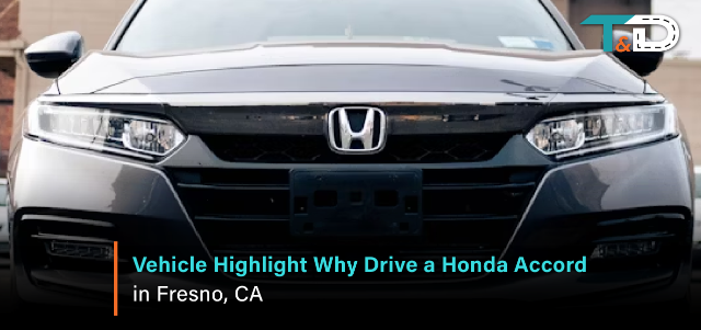 Vehicle Highlight: Why Drive a Honda Accord in Fresno, CA
