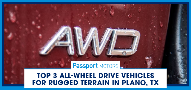 Top 3 All-Wheel Drive Vehicles for Rugged Terrain in Plano, TX