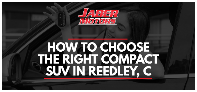 How to Choose the Right Compact SUV in Reedley, CA