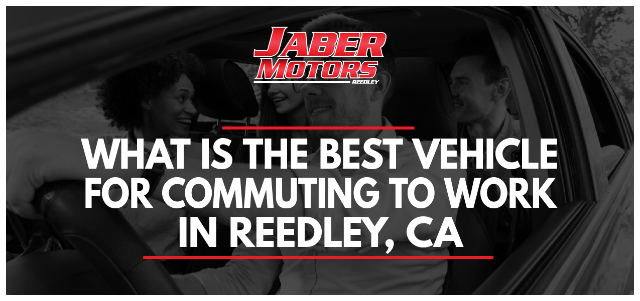 What is the Best Vehicle for Commuting to Work in Reedley, CA