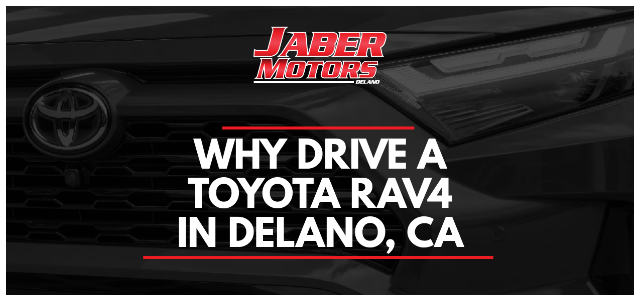 Why Drive a Toyota RAV4 in Delano, CA