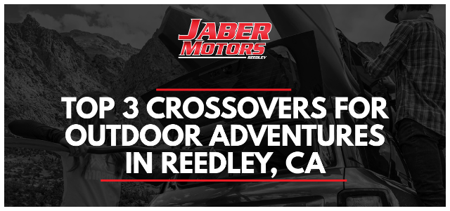 Top 3 Crossovers for Outdoor Adventures in Reedley, CA