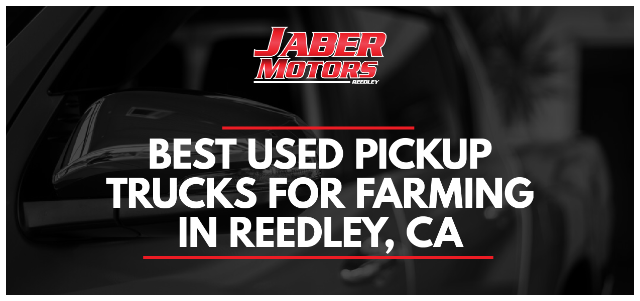 Best Used Pickup Trucks for Farming in Reedley, CA