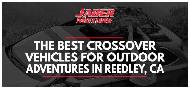 The Best Crossover Vehicles for Outdoor Adventures in Reedley, CA