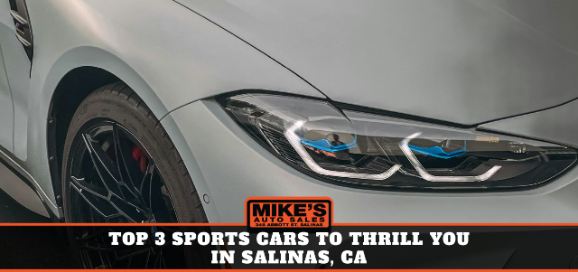 Top 3 Sports Cars to Thrill You in Salinas, CA