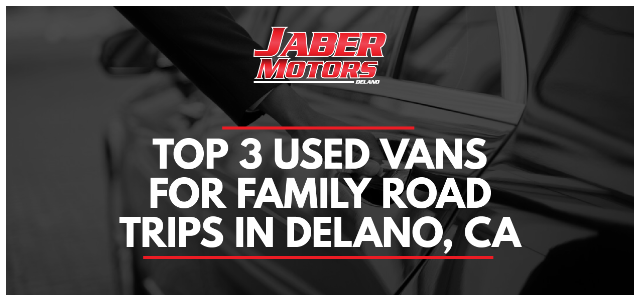 Top 3 Used Vans for Family Road Trips in Delano, CA