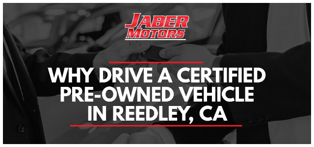Why Drive a Certified Pre-Owned Vehicle in Reedley, CA