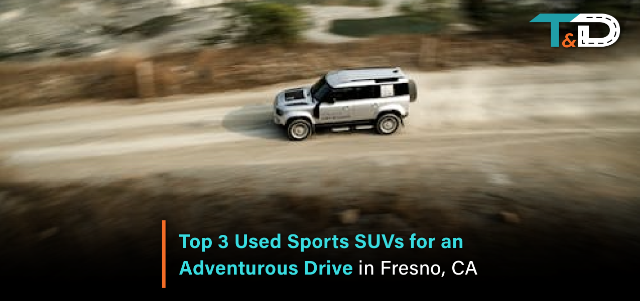 Top 3 Used Sports SUVs for an Adventurous Drive in Fresno, CA