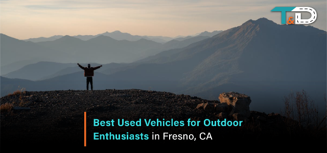 Best Used Vehicles for Outdoor Enthusiasts in Fresno, CA