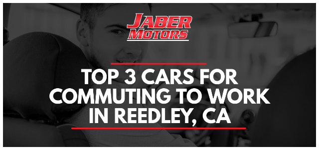 Top 3 Cars for Commuting to Work in Reedley, CA
