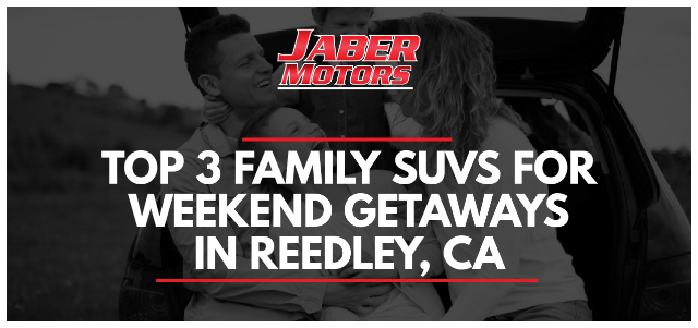 Top 3 Family SUVs for Weekend Getaways in Reedley, CA