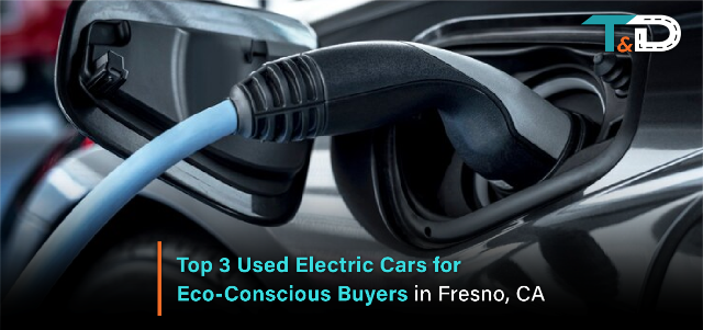 Top 3 Used Electric Cars for Eco-Conscious Buyers in Fresno, CA