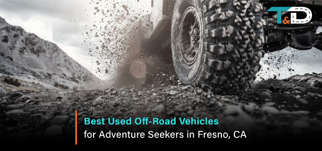 Best Used Off-Road Vehicles for Adventure Seekers in Fresno, CA
