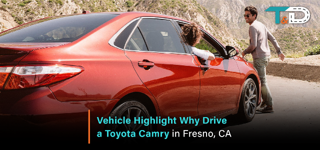 Vehicle Highlight: Why Drive a Toyota Camry in Fresno, CA