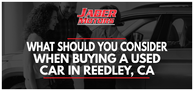 What Should You Consider When Buying a Used Car in Reedley, CA