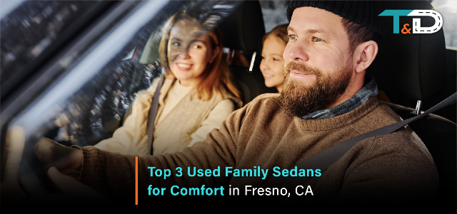 Top 3 Used Family Sedans for Comfort in Fresno, CA