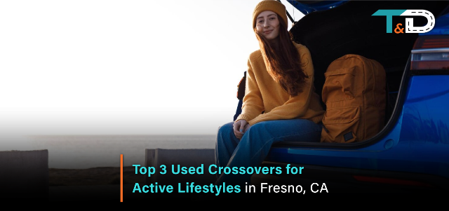 Top 3 Used Crossovers for Active Lifestyles in Fresno, CA