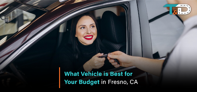 What Vehicle is Best for Your Budget in Fresno, CA