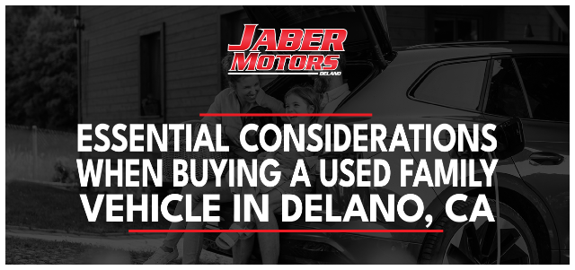 Essential Considerations When Buying a Used Family Vehicle in Delano, CA