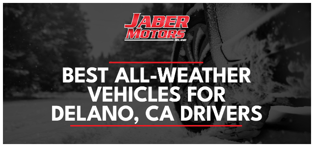 Best All-Weather Vehicles for Delano, CA Drivers