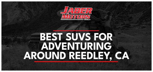 Best SUVs for Adventuring Around Reedley, CA