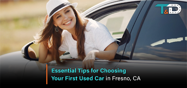 Essential Tips for Choosing Your First Used Car in Fresno, CA