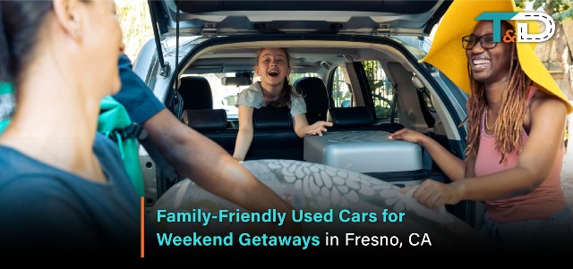 Family-Friendly Used Cars for Weekend Getaways in Fresno, CA