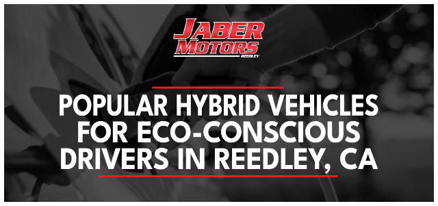 Popular Hybrid Vehicles for Eco-Conscious Drivers in Reedley, CA