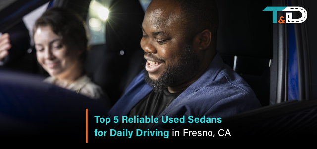 Top 5 Reliable Used Sedans for Daily Driving in Fresno, CA
